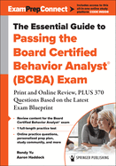 The Essential Guide to Passing the Board Certified Behavior Analyst(r) (Bcba) Exam: Print and Online Review, Plus 370 Questions Based on the Latest Exam Blueprint