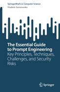 The Essential Guide to Prompt Engineering: Key Principles, Techniques, Challenges, and Security Risks