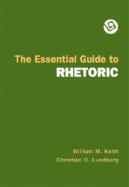 The Essential Guide to Rhetoric - Keith, William M, and Lundberg, Christian O