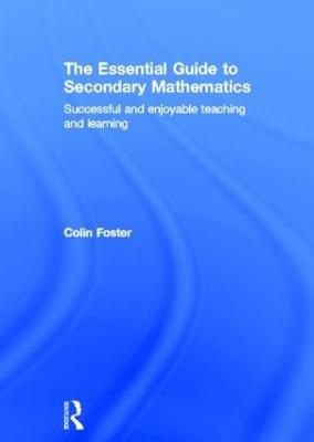 The Essential Guide to Secondary Mathematics: Successful and enjoyable teaching and learning - Foster, Colin