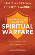 The Essential Guide to Spiritual Warfare: Learn to Use Spiritual Weapons; Keep Your Mind and Heart Strong in Christ; Recognize Satan's Lies and Defend Your Loved Ones
