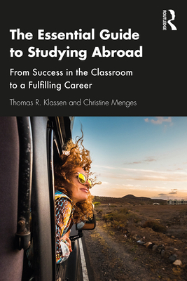 The Essential Guide to Studying Abroad: From Success in the Classroom to a Fulfilling Career - Klassen, Thomas R., and Menges, Christine