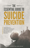 The Essential Guide to Suicide Prevention: Transformative Strategies for Reducing Self-Harm, Enhancing Mental Health and Building Personal Resilience: Transformative Strategies for Reducing Self-Harm, Enhancing Mental Health and Building Personal...