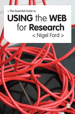 The Essential Guide to Using the Web for Research - Ford, Nigel