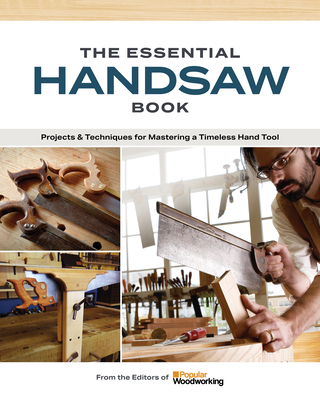 The Essential Handsaw Book: Projects & Techniques for Mastering a Timeless Hand Tool - Popular Woodworking (Editor)