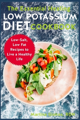 The Essential Healing Low Potassium Diet Cookbook: Low-Salt, Low Fat Recipes to Live a Healthy Life - Giokos Rdn, Martina