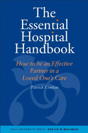 The Essential Hospital Handbook: How to Be an Effective Partner in a Loved One's Care