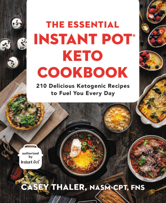 The Essential Instant Pot(r) Keto Cookbook: 210 Delicious Ketogenic Recipes to Fuel You Every Day - Thaler, Casey