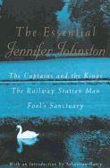 The Essential Jennifer Johnston: The Captains and the Kings, the Railway Station Man, Fool's Sanctuary