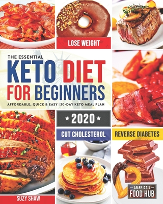 The Essential Keto Diet for Beginners #2020: 5-Ingredient Affordable, Quick & Easy Ketogenic Recipes Lose Weight, Cut Cholesterol & Reverse Diabetes 30-Day Keto Meal Plan - Food Hub, America's, and Shaw, Suzy, Dr.