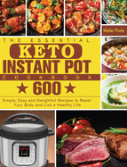 The Essential Keto Instant Pot Cookbook: 600 Simple, Easy and Delightful Recipes to Reset Your Body and Live a Healthy Life