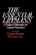 The Essential Lippmann: A Political Philosophy for Liberal Democracy - Rossiter, Clinton, Professor (Editor)