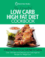 The Essential Low Carb High Fat Diet Cookbook: A Quick Start Guide to Low Carb High Fat Cooking. Over 100 New and Delicious Low Carb High Fat Recipes for Weight Loss