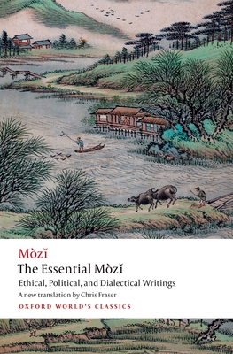 The Essential Mzi: Ethical, Political, and Dialectical Writings - Mo Zi, and Fraser, Chris (Edited and translated by)