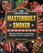 The Essential Masterbuilt Smoker Cookbook: Discover Delicious and Healthy Recipes to Live a Lighter Life