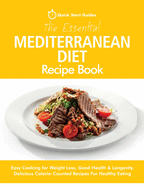 The Essential Mediterranean Diet Recipe Book: Easy Cooking for Weight Loss, Good Health & Longevity. Delicious Calorie-Counted Recipes For Healthy Eating