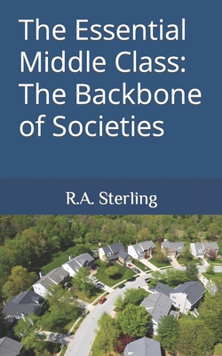 The Essential Middle Class: The Backbone of Societies - Sterling, R A