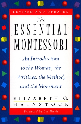 The Essential Montessori: An Introduction to the Woman, the Writings, the Method, and the Movement - Hainstock, Elizabeth G
