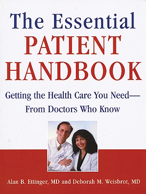 The Essential Patient Handbook: Getting the Health Care You Need--From Doctors You Know - Ettinger, Alan B, MD, and Weisbrot, Deborah M