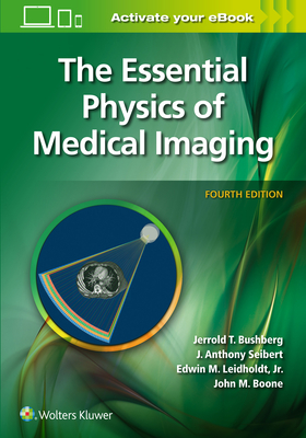The Essential Physics of Medical Imaging - Bushberg, Jerrold T, PhD, and Seibert, J Anthony, PhD, and Leidholdt Jr, Edwin M, PhD