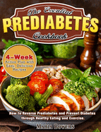 The Essential Prediabetes Cookbook: How to Reverse Prediabetes and Prevent Diabetes through Healthy Eating and Exercise. (4-Week Action Plan with Easy, Delicious Recipes)