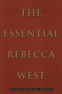 The Essential Rebecca West: Uncollected Prose - West, Rebecca