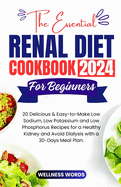 The Essential Renal Diet Cookbook for Beginners: 20 Delicious & Easy-to-Make Low Sodium, Low Potassium and Low Phosphorus Recipes for a Healthy Kidney and Avoid Dialysis with a 30-Days Meal Plan.
