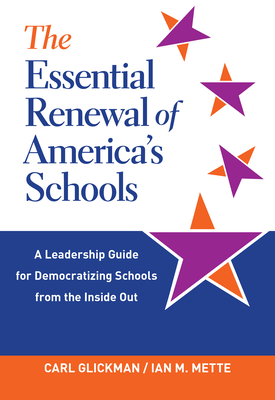 The Essential Renewal of America's Schools: A Leadership Guide for Democratizing Schools from the Inside Out - Glickman, Carl, and Mette, Ian M