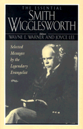 The Essential Smith Wigglesworth: Selected Sermons by Evangelist Smith Wigglesworth from Powerful Revival Campaigns Around the World - Wigglesworth, Smith, and Warner, Wayne (Editor), and Lee, Joyce (Editor)