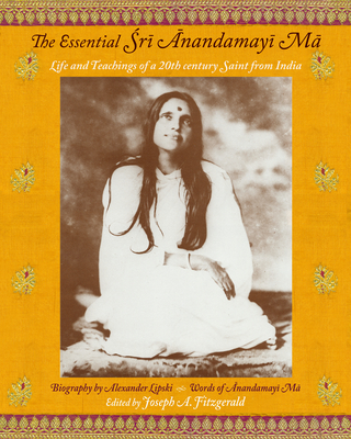 The Essential Sri Anandamayi Ma: Life and Teachings of a 20th Century Saint from India - Ma, Anandamayi, and Fitzgerald, Joseph A