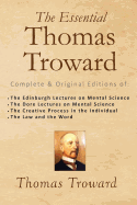 The Essential Thomas Troward: Complete & Original Editions of the Edinburgh Lectures on Mental Science, the Dore Lectures on Mental Science, the Creative Process in the Individual, the Law and the Word