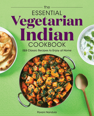 The Essential Vegetarian Indian Cookbook: 125 Classic Recipes to Enjoy at Home - Nandula, Pavani