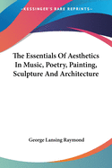 The Essentials Of Aesthetics In Music, Poetry, Painting, Sculpture And Architecture