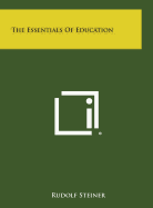 The Essentials of Education - Steiner, Rudolf, Dr.