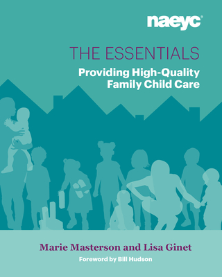 The Essentials: Providing High-Quality Family Child Care - Masterson, Marie L., and Ginet, Lisa M.