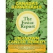 The Essiac Report: The True Story of a Canadian Herbal Cancer Remedy and of the Thousands of Lives It Continues to Save