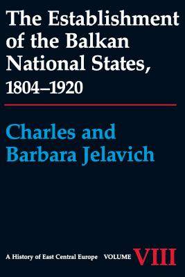 The Establishment of the Balkan National States, 1804-1920 - Jelavich, Charles, and Jelavich, Barbara