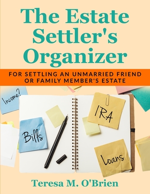 The Estate Settler's Organizer: For Settling an Unmarried Friend or Family Member's Estate - O'Brien, Teresa M