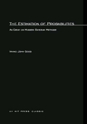 The Estimation Of Probabilities: An Essay on Modern Bayesian Methods - Good, Irving John