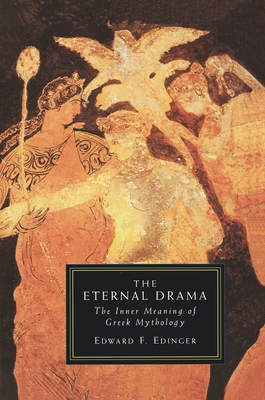 The Eternal Drama: The Inner Meaning of Greek Mythology - Edinger, Edward F, M.D., and Wesley, Deborah A (Preface by)