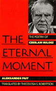 The Eternal Moment: The Poetry of Czeslaw Milosz, (a Centennial Book)