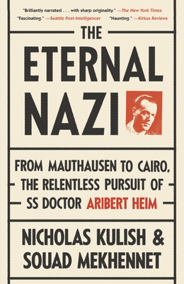 The Eternal Nazi: From Mauthausen to Cairo, the Relentless Pursuit of SS Doctor Aribert Heim - Kulish, Nicholas, and Mekhennet, Souad