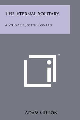 The Eternal Solitary: A Study Of Joseph Conrad - Gillon, Adam