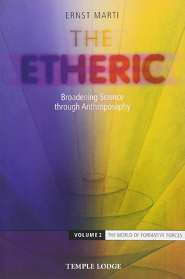The Etheric: Volume 2: The World of Formative Forces: Broadening Science through Anthroposophy - Marti, Ernst, and King, Paul (Translated by)