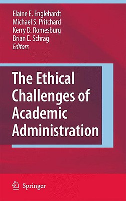 The Ethical Challenges of Academic Administration - Englehardt, Elaine E, Professor (Editor), and Pritchard, Michael S, Professor (Editor), and Romesburg, Kerry D (Editor)