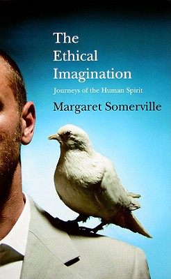 The Ethical Imagination: Journeys of the Human Spirit - Somerville, Margaret A