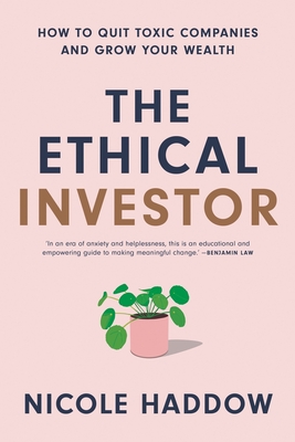 The Ethical Investor: How to Quit Toxic Companies and Grow Your Wealth - Haddow, Nicole