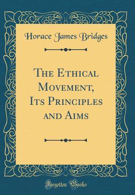 The Ethical Movement, Its Principles and Aims (Classic Reprint) - Bridges, Horace James