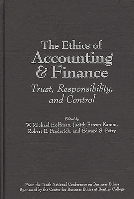 The Ethics of Accounting and Finance: Trust, Responsibility, and Control - Hoffman, W Michael (Editor), and Petry, Edward S (Editor), and Kamm, Judith Brown (Editor)