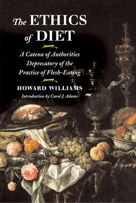 The Ethics of Diet: A Catena of Authorities Deprecatory of the Practice of Flesh-Eating - Williams, Howard